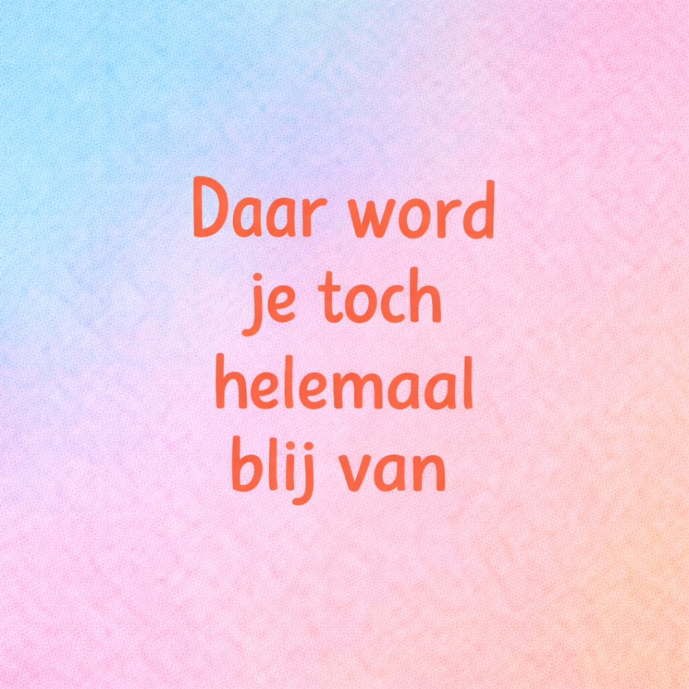 Tegeltje "Daar Word Je Toch Helemaal Blij Van" Regenboog