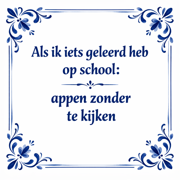 Tegeltje "Als Ik Iets Geleerd Heb Op School: Appen Zonder Te Kijken"
