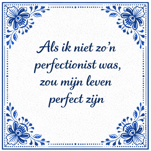 Tegeltje "Als Ik Niet Zo'n Perfectionist Was, Zou Mijn Leven Perfect Zijn"
