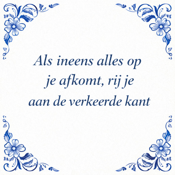Tegeltje "Als Ineens Alles Op Je Afkomt, Rij Je Aan De Verkeerde kant"