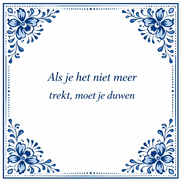 Tegeltje "Als Je Het Niet Meer Trekt, Moet Je Duwen"