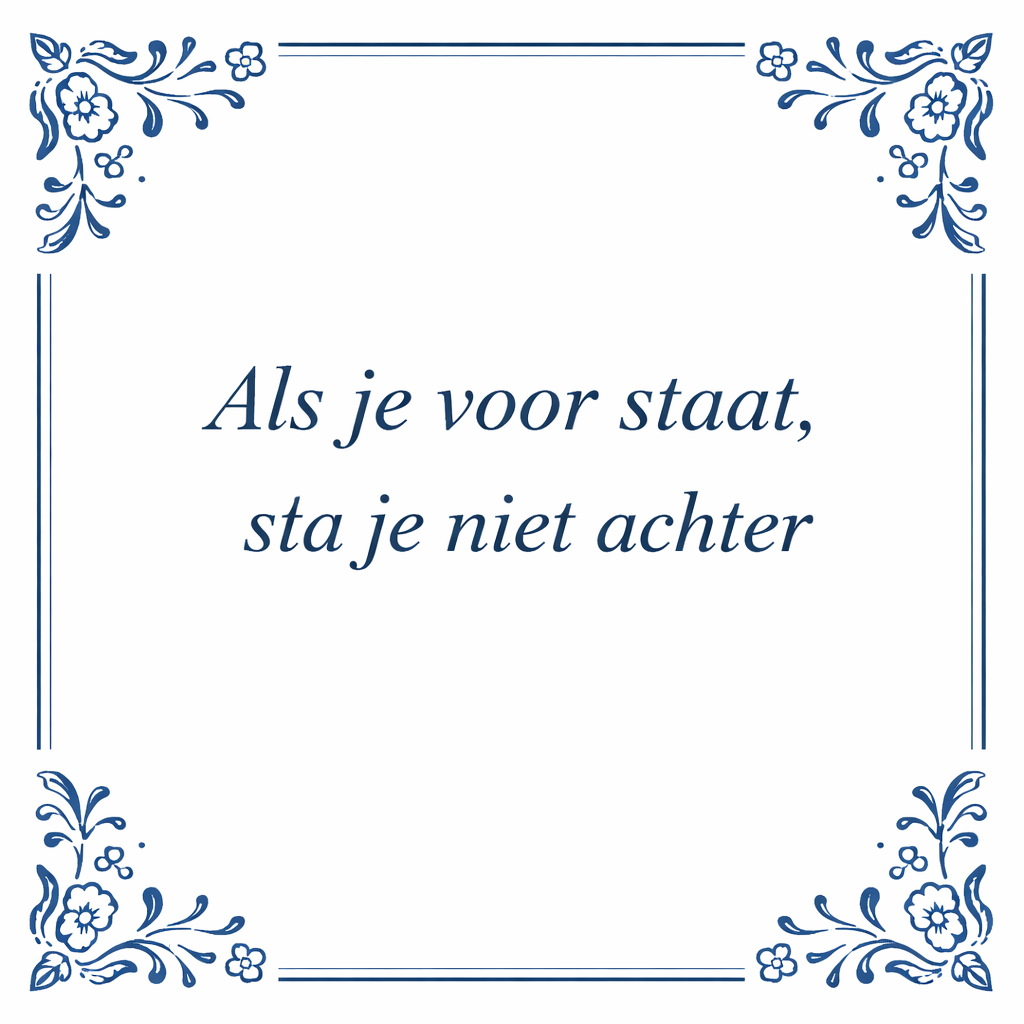 Tegeltje "Als Je Voor Staat, Sta Je Niet Achter"