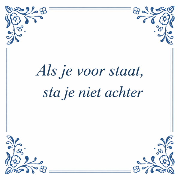Tegeltje "Als Je Voor Staat, Sta Je Niet Achter"