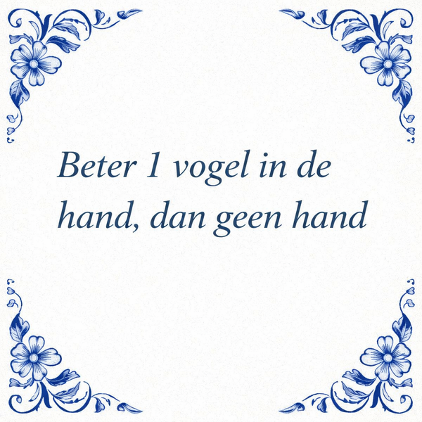 Tegeltje "Beter 1 Vogel In De Hand, Dan Geen Hand"