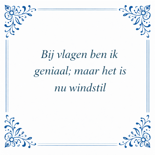 Tegeltje "Bij Vlagen Ben Ik Geniaal; Maar Het Is Nu Windstil"
