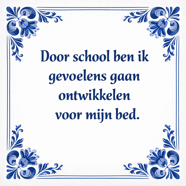 Tegeltje "Door School Ben Ik Gevoelens Gaan Ontwikkelen Voor Mijn Bed."