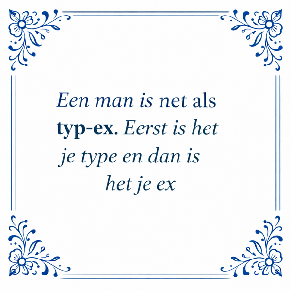 Tegeltje "Een Man Is Net Typ-ex. Eerst Is Het Je Type En Dan Is Het Je Ex"