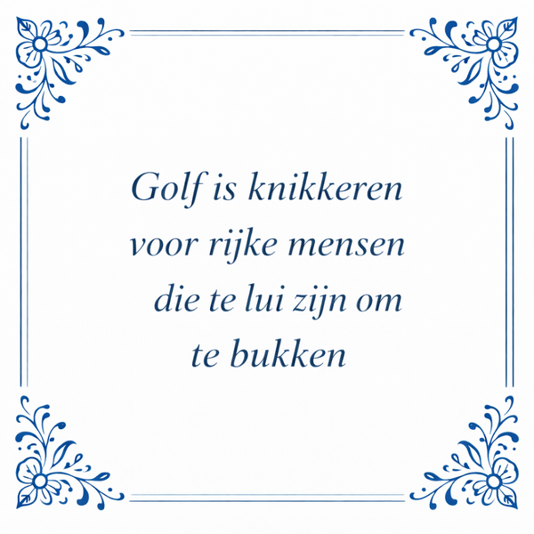 Tegeltje "Golf Is Knikkeren Voor Rijke Mensen Die Te Lui Zijn Om Te Bukken"