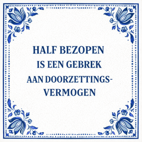 Tegeltje "Half Bezopen Is Een Gebrek Aan Doorzettingsvermogen"