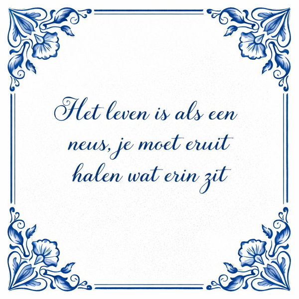 Tegeltje "Het Leven Is Als Een Neus, Je Moet Eruit Halen Wat Erin Zit"