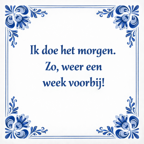 Tegeltje "Ik Doe Het Morgen. Zo, Weer Een Week Voorbij!"
