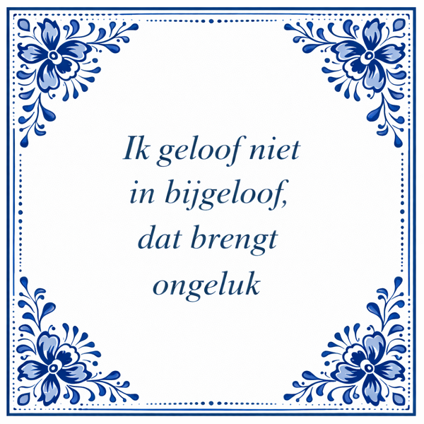 Tegeltje "Ik Geloof Niet In Bijgeloof, Dat Brengt Ongeluk"