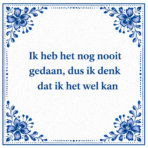 Tegeltje "Ik Heb Het Nog Nooit Gedaan Dus Ik Denk Dat Ik Het Wel Kan"