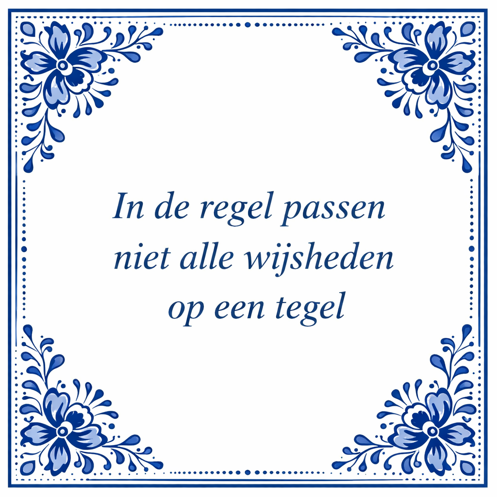 Tegeltje "In De Regel Passen Niet Alle Wijsheden Op Een Tegel"