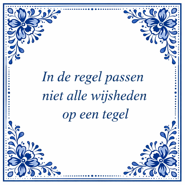 Tegeltje "In De Regel Passen Niet Alle Wijsheden Op Een Tegel"