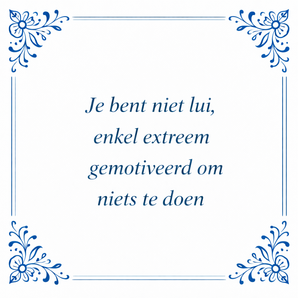 Tegeltje "Je Bent Niet Lui, Enkel Extreem Gemotiveerd Om Niets Te Doen"