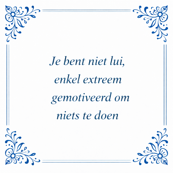 Tegeltje "Je Bent Niet Lui, Enkel Extreem Gemotiveerd Om Niets Te Doen"
