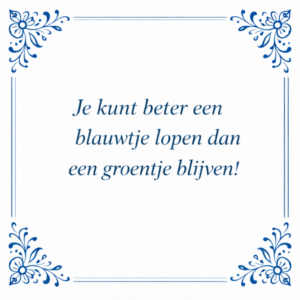 Tegeltje "Je Kunt Beter Een Blauwtje Lopen Dan Een Groentje Blijven"