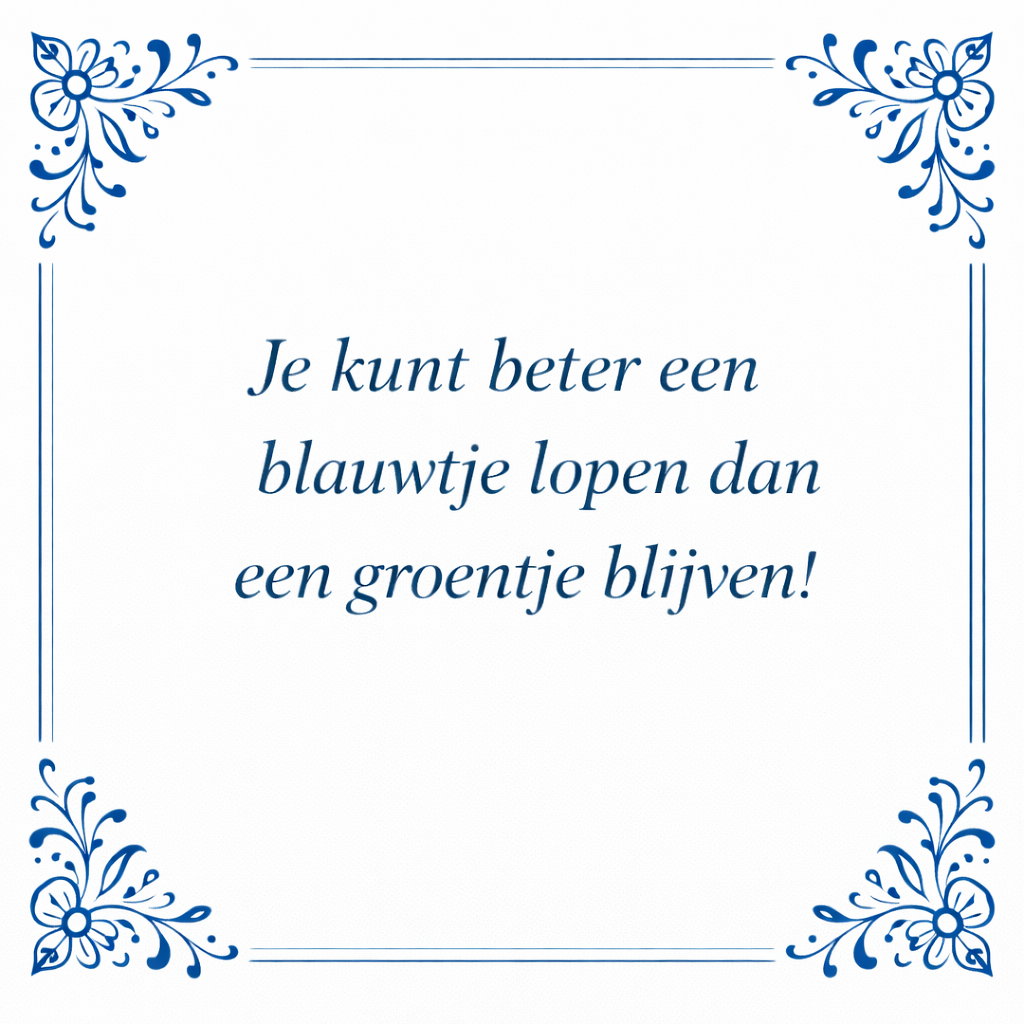 Tegeltje "Je Kunt Beter Een Blauwtje Lopen Dan Een Groentje Blijven"