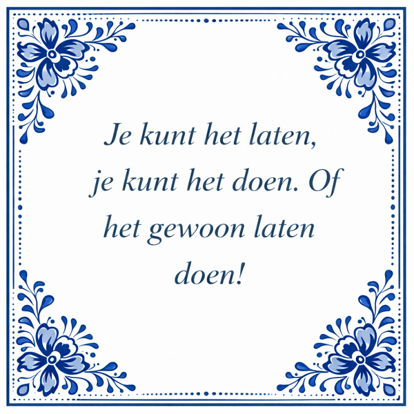 Tegeltje "Je Kunt Het Laten, Je Kunt Het Doen, Of Je Kunt Het Laten Doen"