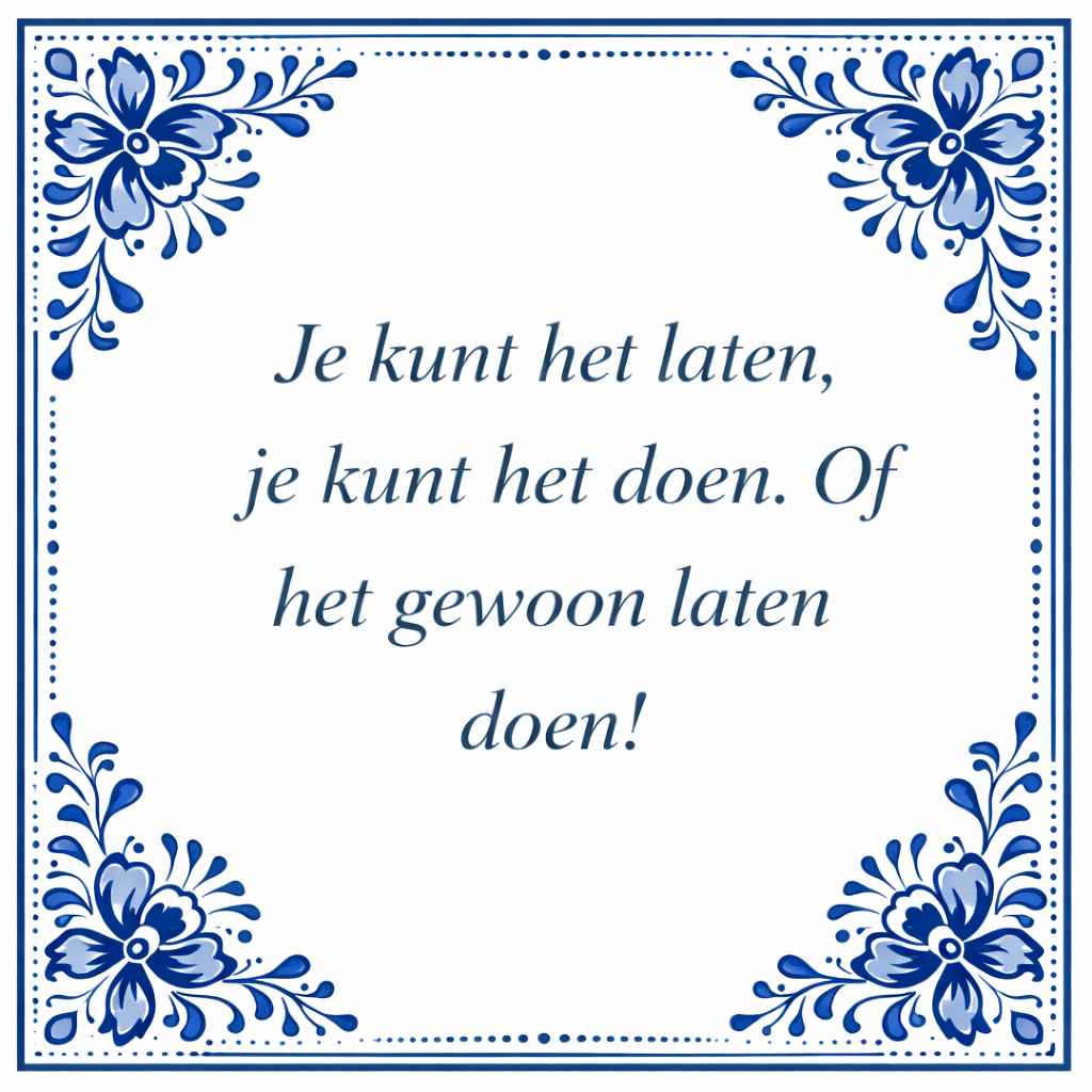 Tegeltje "Je Kunt Het Laten, Je Kunt Het Doen, Of Je Kunt Het Laten Doen"