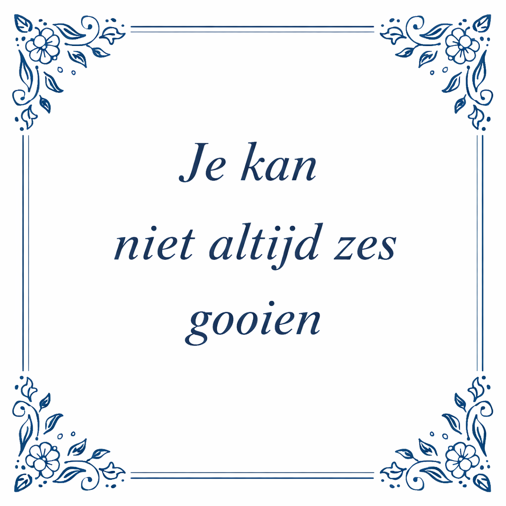 Tegeltje "Je Kunt Niet Altijd 6 Gooien"