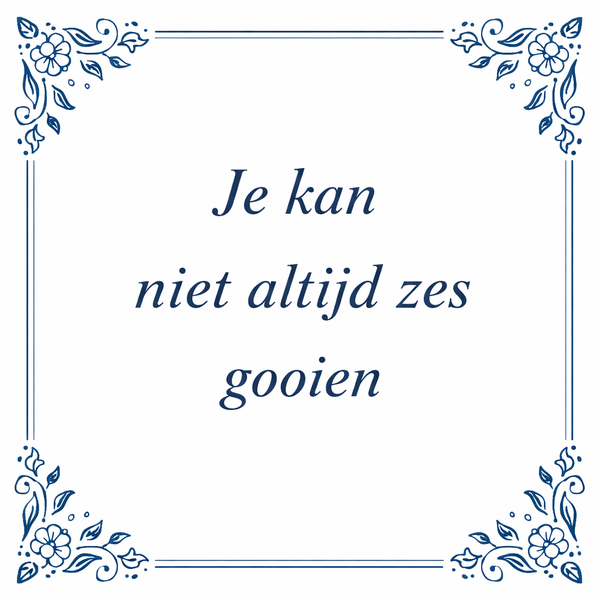 Tegeltje "Je Kunt Niet Altijd 6 Gooien"