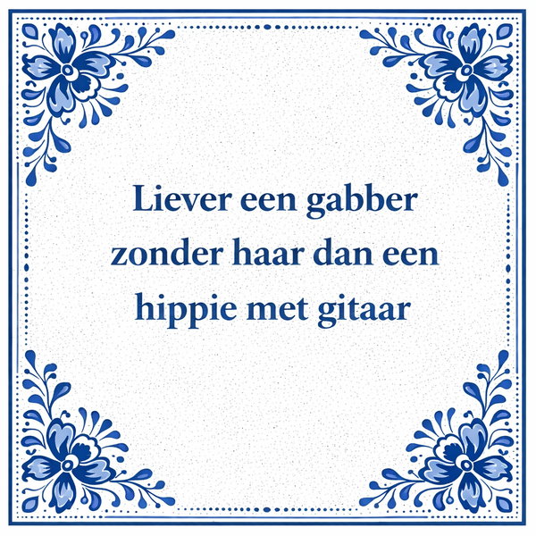 Tegeltje "Liever Een Gabber Zonder Haar Dan Een Hippie Met Gitaar"