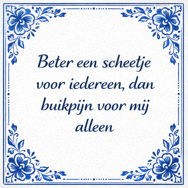 Tegeltje "Beter Een Scheetje Voor Iedereen, Dan Buikpijn Voor Mij Alleen"