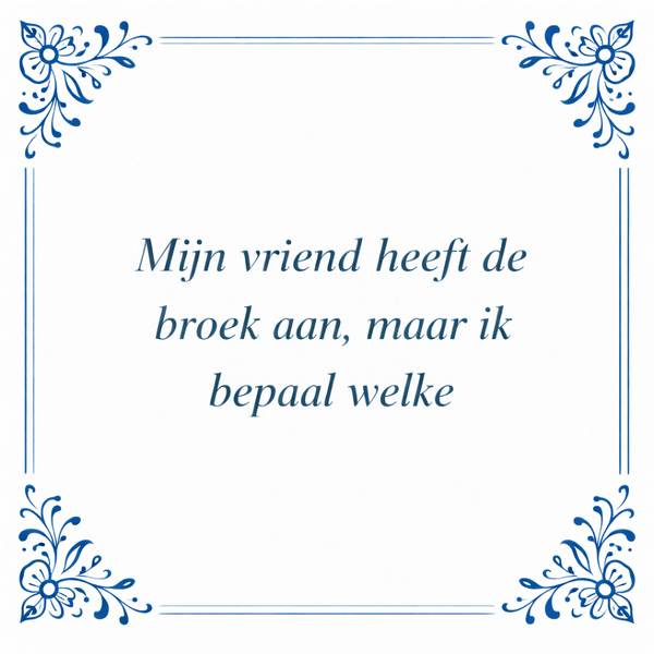 Tegeltje "Mijn Vriend Heeft De Broek Aan, Maar Ik Bepaal Welke"