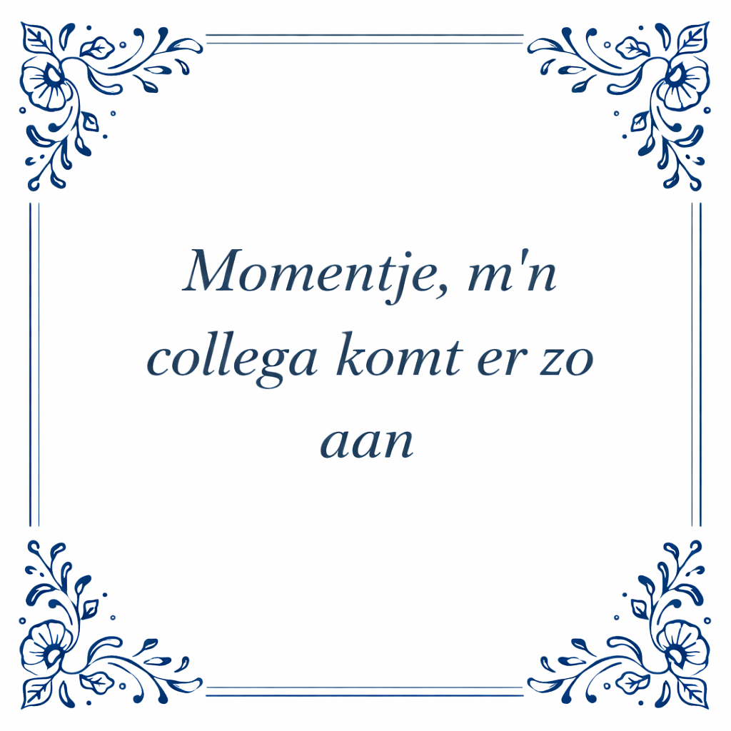 Tegeltje "Momentje, M'n Collega Komt Er Zo Aan"