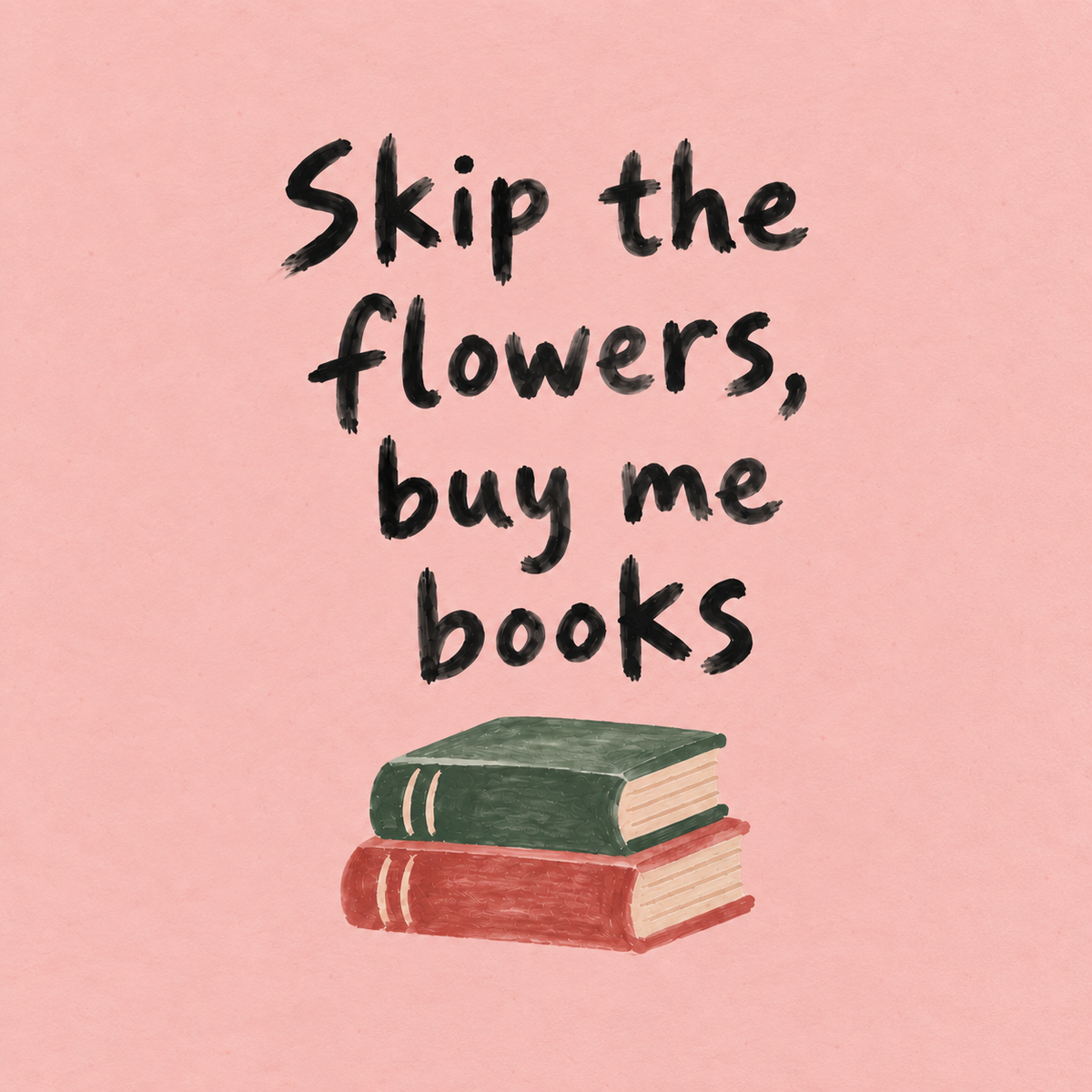 Tegeltje "Skip the flowers, buy me books"