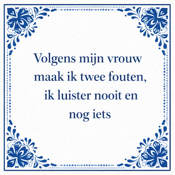 Tegeltje "Volgens Mijn Vrouw Maak Ik Twee Fouten, Ik Luister Nooit En Nog Iets"