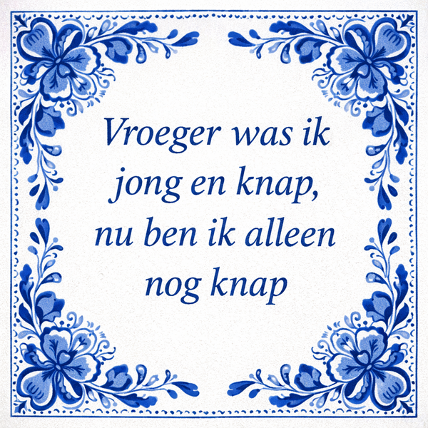 Tegeltje "Vroeger Was Ik Jong En Knap, Nu Ben Ik Alleen Nog Knap"