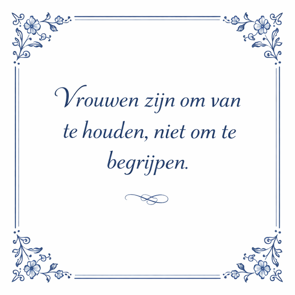 Tegeltje "Vrouwen Zijn Om Van Te Houden, Niet Om Te Begrijpen"