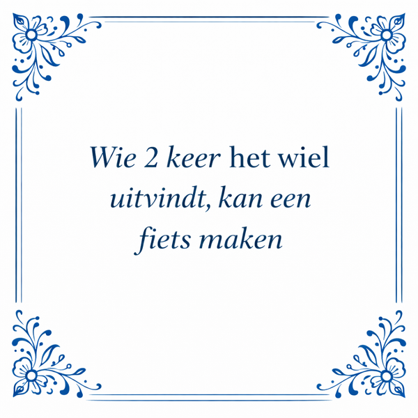 Tegeltje "Wie Twee Keer Het Wiel Uitvindt, Kan Een Fiets Maken"